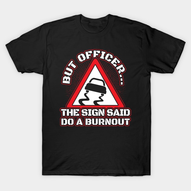 But officer the sign said do burnout T-Shirt by aneisha